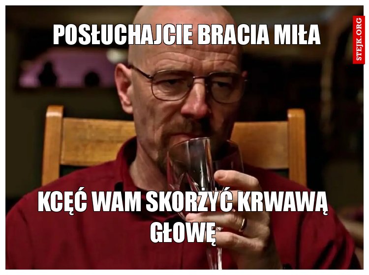 POSŁUCHAJCIE BRACIA MIŁA