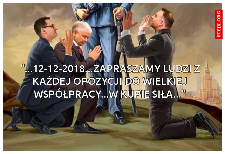 "...12-12-2018...zapraszamy ludzi z każdej opozycji do wielkiej współpracy...w kupie siła..."
