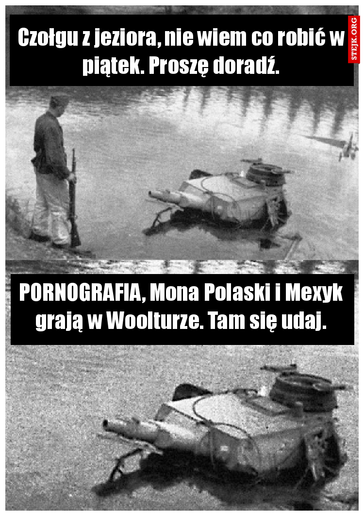 Czołgu z jeziora, nie wiem co robić w piątek. Proszę doradź.