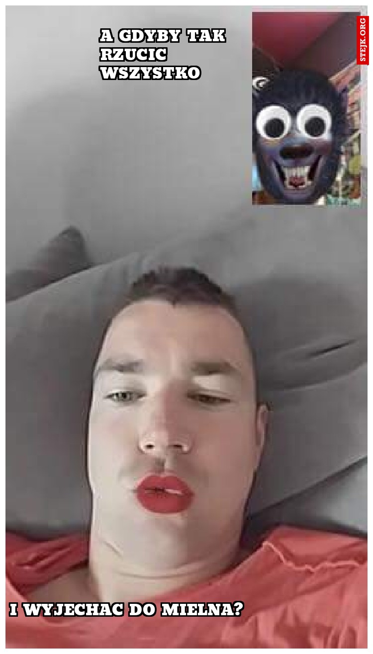 A gdyby tak rzucic wszystko