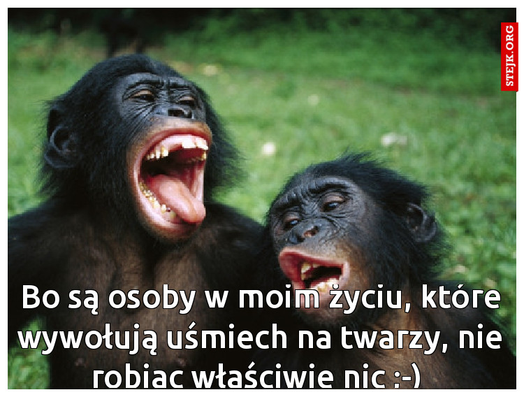 Bo są osoby w moim życiu, które wywołują uśmiech na twarzy, nie robiąc właściwie nic ;-) 