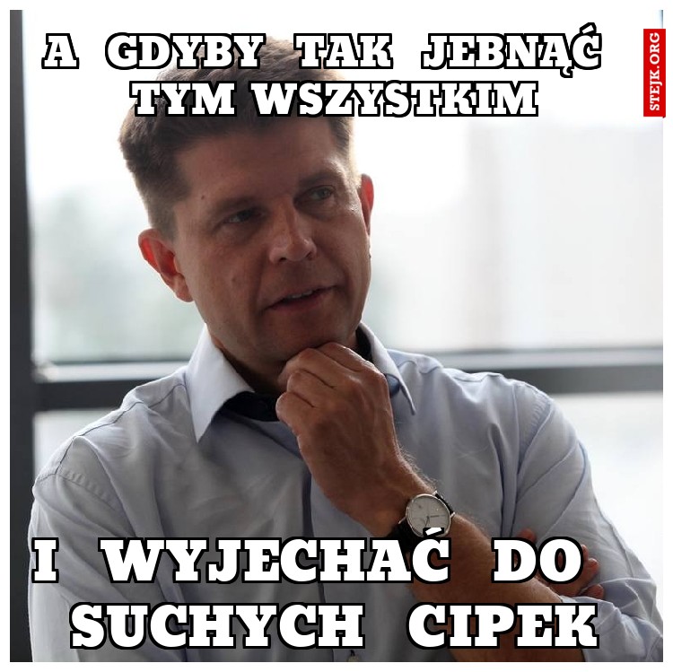 A  GDYBY  TAK  JEBNĄĆ  TYM WSZYSTKIM