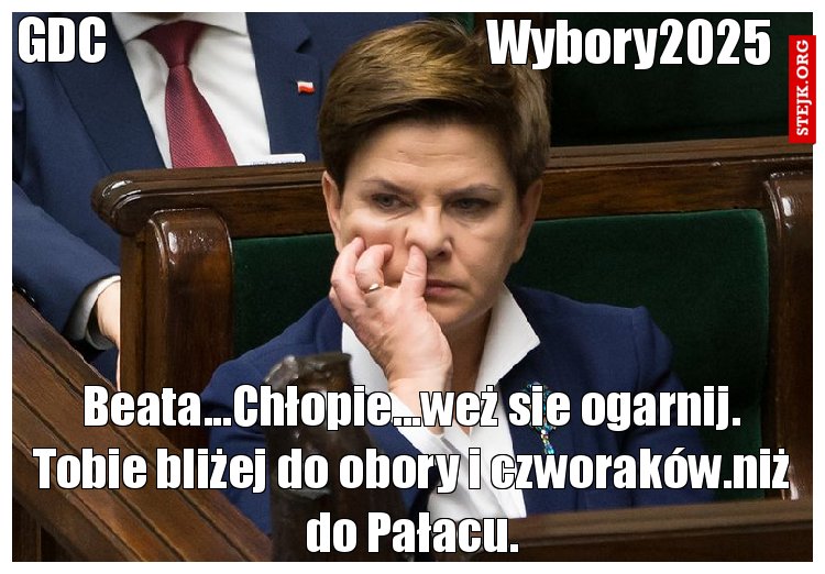 Beata...Chłopie...weż sie ogarnij. Tobie bliżej do obory i czworaków.niż do Pałacu.