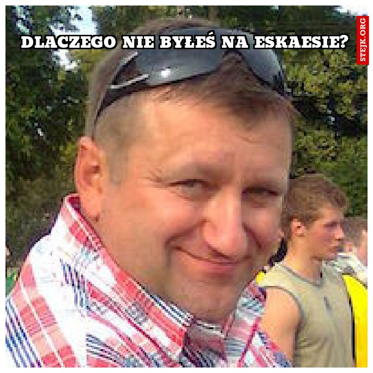 Dlaczego nie byłeś na eskaesie?