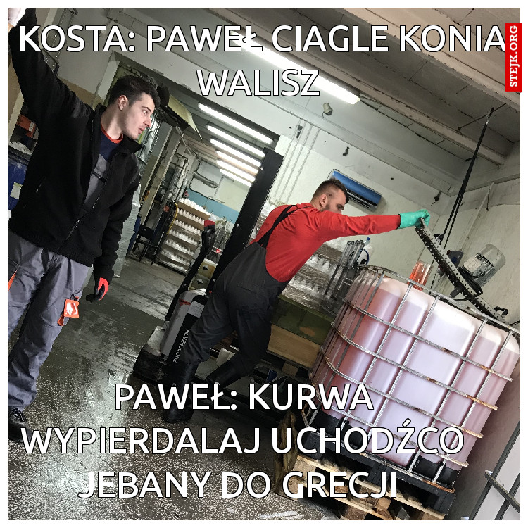 Kosta: Paweł ciagle konia walisz 