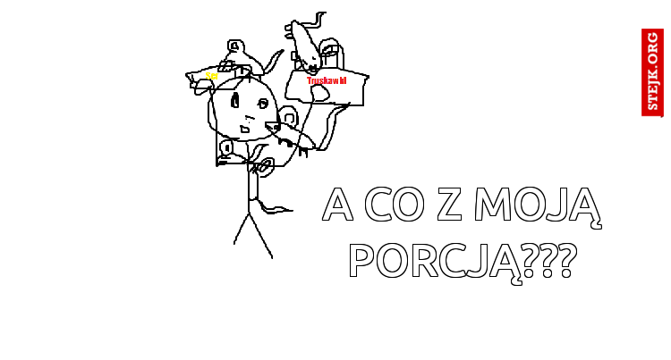 A co z moją porcją???