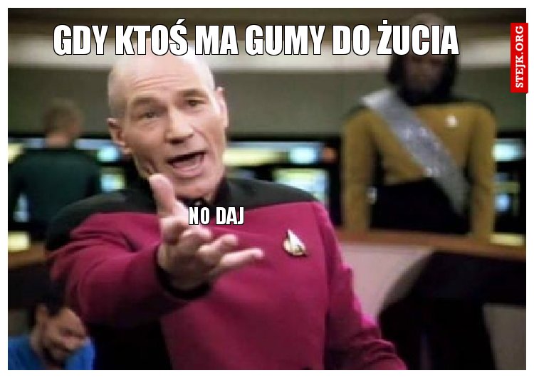 GDY KTOŚ MA GUMY DO ŻUCIA 