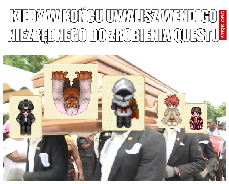Kiedy w końcu uwalisz wendigo niezbędnego do zrobienia questu