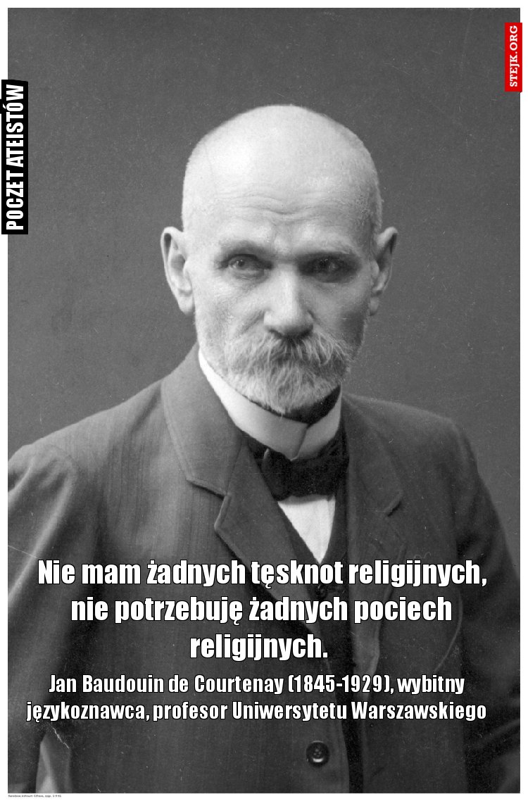 Nie mam żadnych tęsknot religijnych, nie potrzebuję żadnych pociech religijnych. 