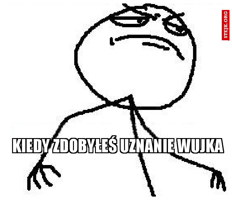 kiedy zdobyłeś uznanie wujka