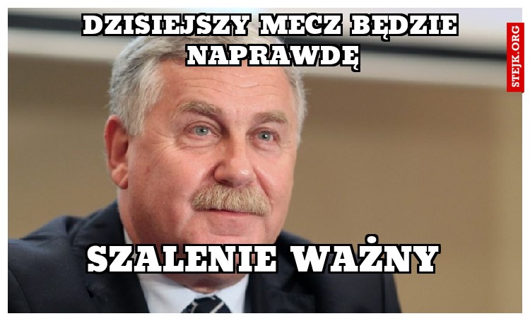 Dzisiejszy mecz będzie naprawdę