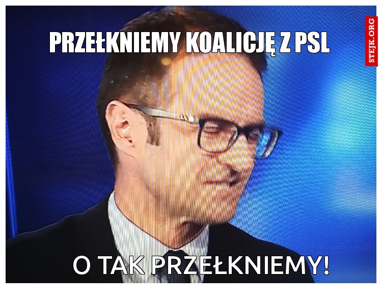 PRZEŁKNIEMY KOALICJĘ Z PSL