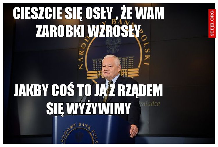 Cieszcie się osły , że wam zarobki wzrosły