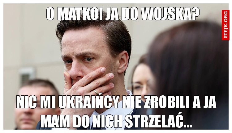 O matko! Ja do wojska?