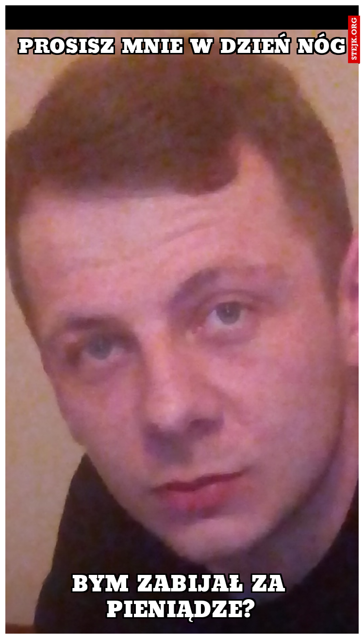 Prosisz mnie w dzień nóg
