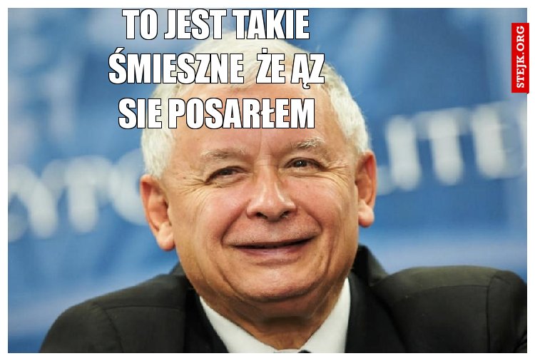 to jest takie śmieszne  że ąz sie posarłem