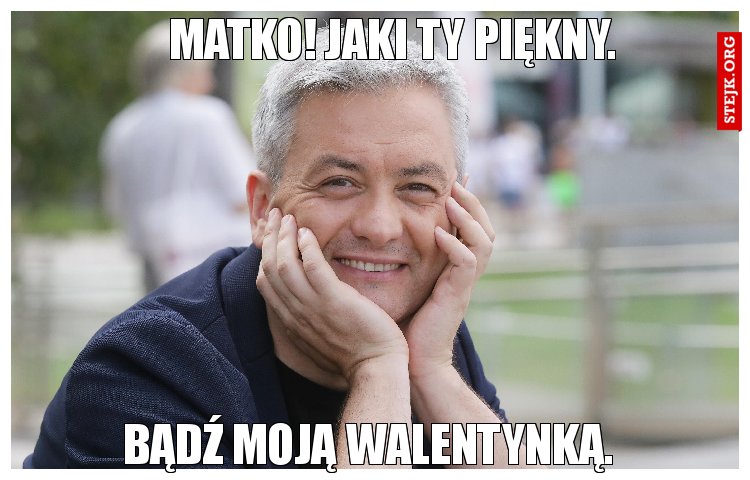 Matko! Jaki ty piękny.