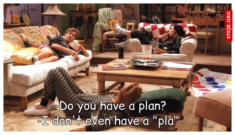 -Do you have a plan? 