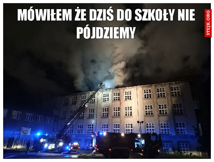 Mówiłem że dziś do szkoły nie pójdziemy