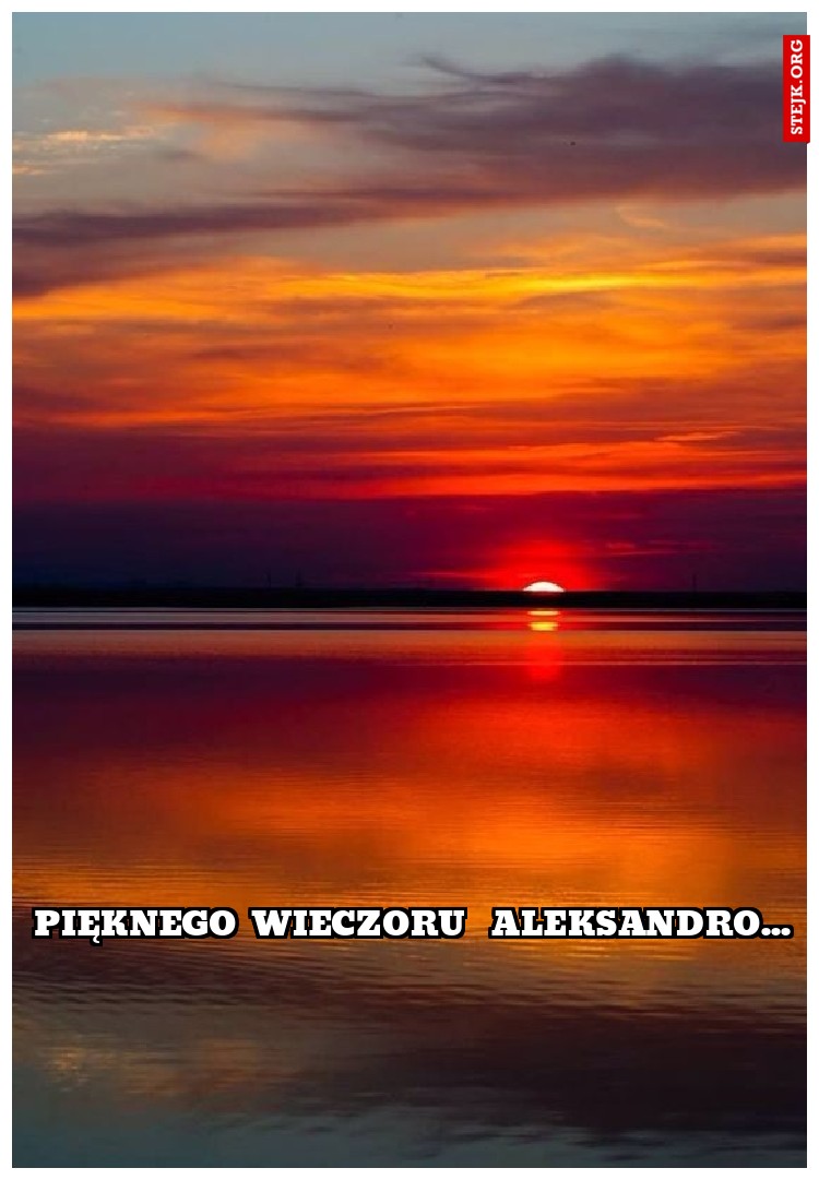 pięknego wieczoru  aleksandro...