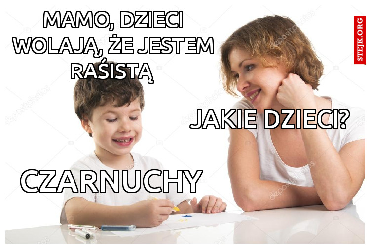 Mamo, dzieci wolają, że jestem raśistĄ 