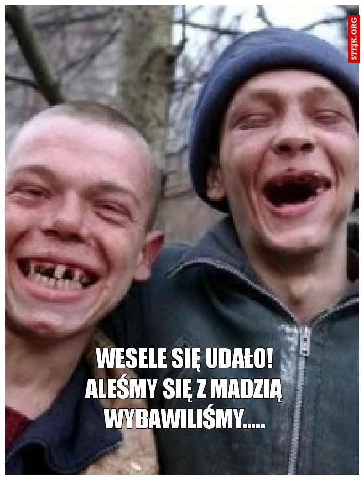 Wesele się udało! Aleśmy się z Madzią wybawiliśmy.....