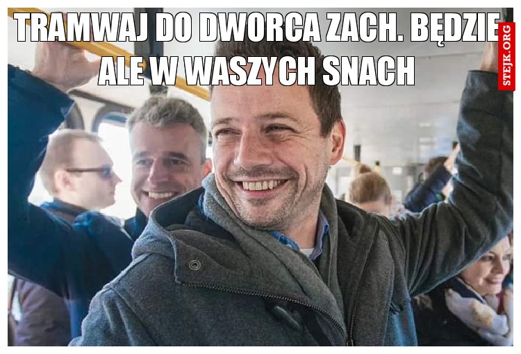 Tramwaj do dworca Zach. będzie ale w waszych snach