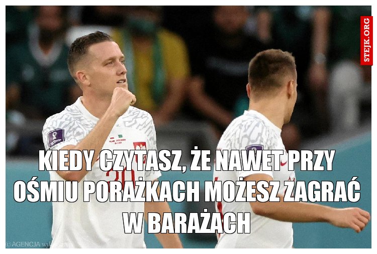 Kiedy czytasz, że nawet przy ośmiu porażkach możesz zagrać w barażach