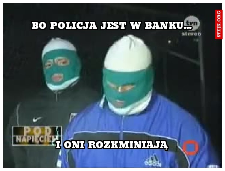 Bo policja jest w banku