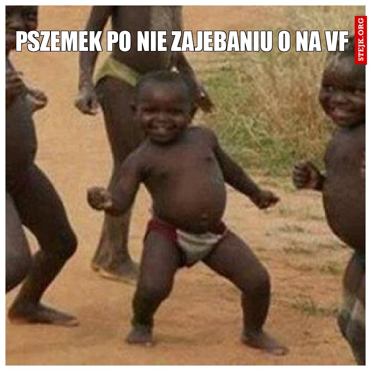 Pszemek po nie zajebaniu 0 na VF 