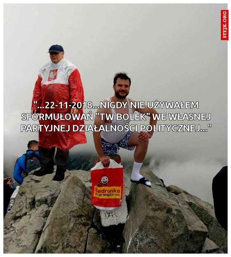 "...22-11-2018...NIGDY NIE UŻYWAŁEM SFORMUŁOWAŃ "TW BOLEK" WE WŁASNEJ PARTYJNEJ DZIAŁALNOŚCI POLITYCZNEJ..."