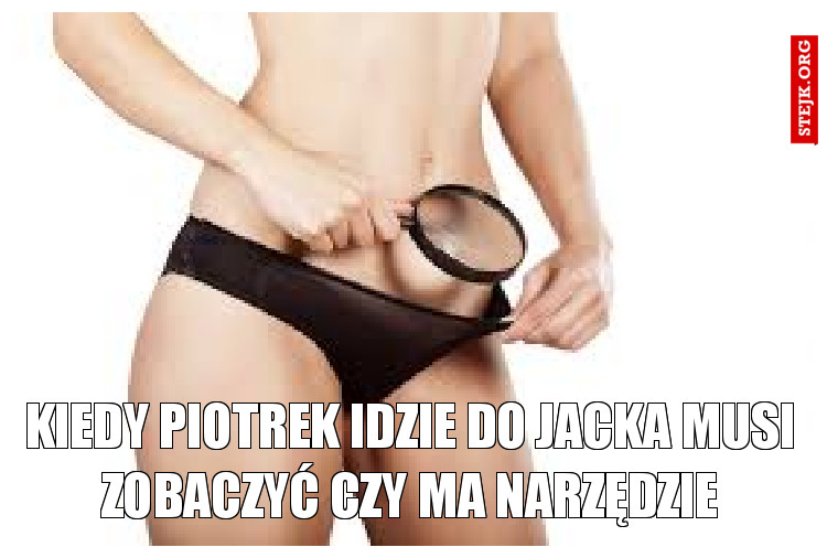 Kiedy Piotrek idzie do Jacka musi zobaczyć czy ma narzędzie