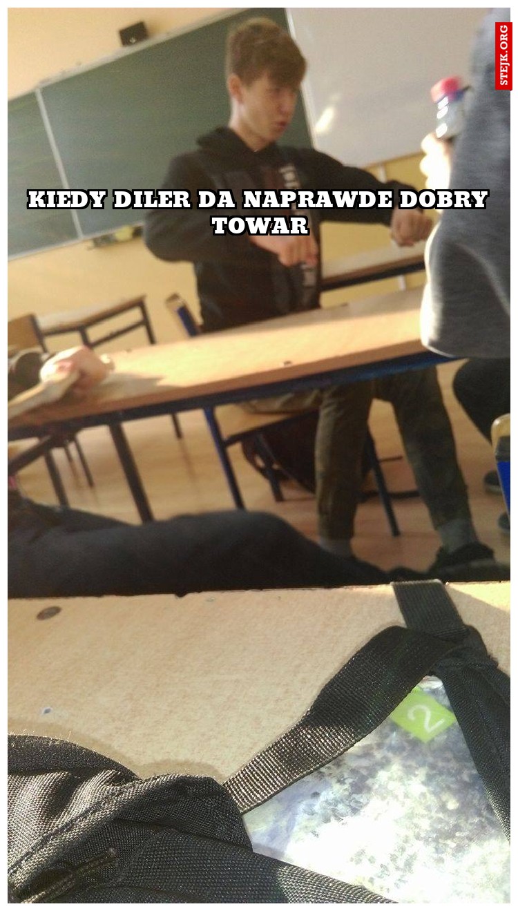 Kiedy Diler da naprawde dobry towar