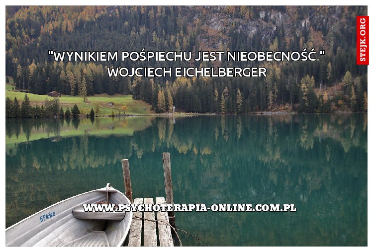 "Wynikiem pośpiechu jest nieobecność." Wojciech Eichelberger