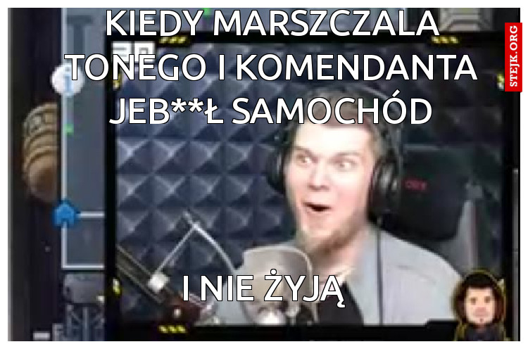 kiedy Marszczala tonego i komendanta jeb**ł samochód