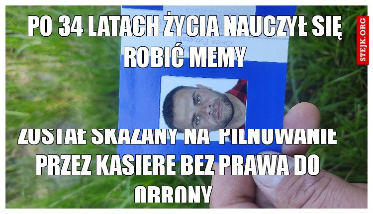 Po 34 latach życia nauczył się robić memy