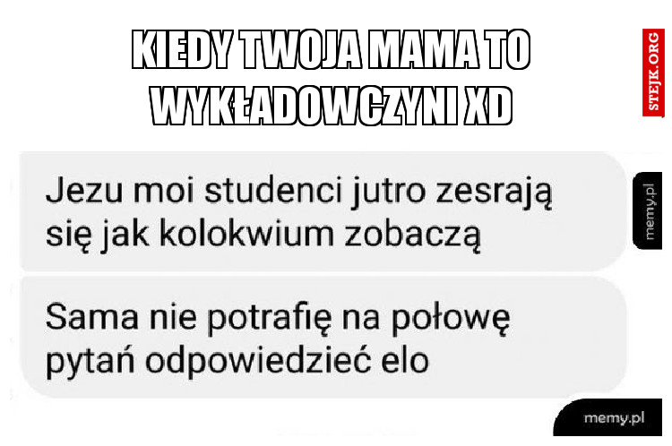 Kiedy twoja mama to wykładowczyni xD