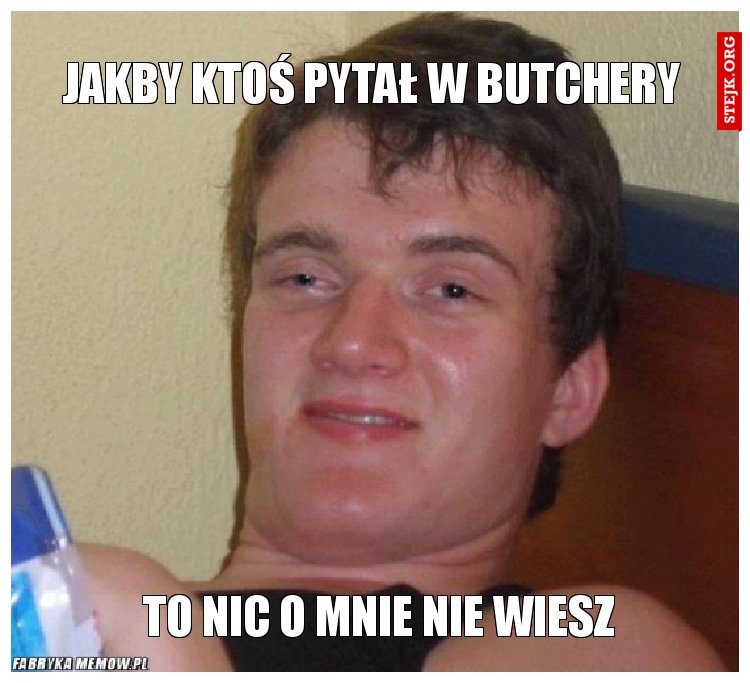 Jakby ktoś pytał w Butchery