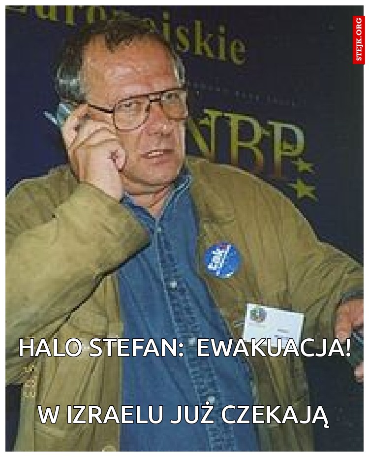 Halo Stefan:  ewakuacja!