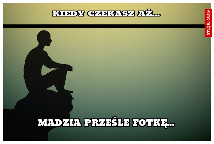 kiedy czekasz aż...