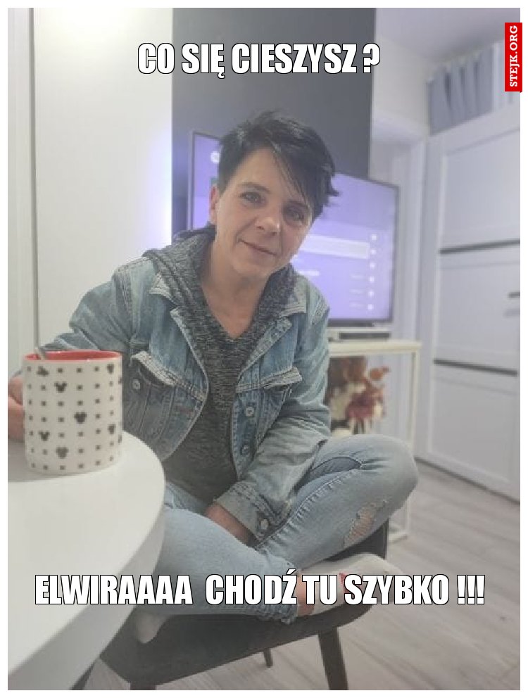 Co się cieszysz ? 