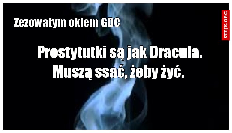 Prostytutki są jak Dracula. Muszą ssać, żeby żyć. 