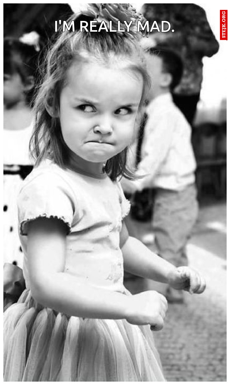 I'm really mad.