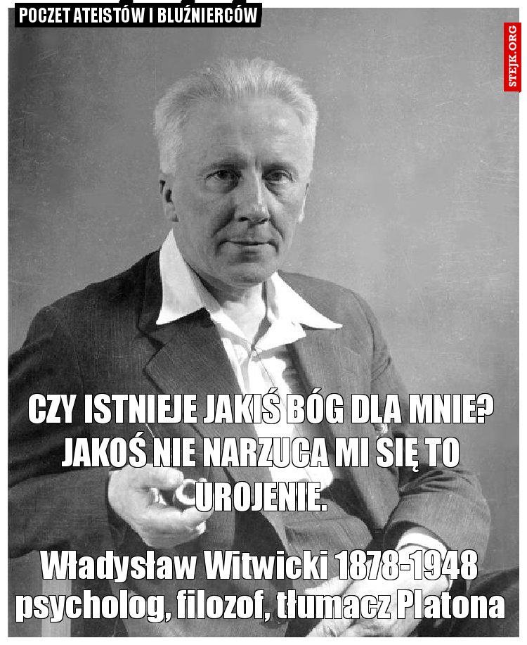 Czy istnieje jakiś Bóg dla mnie? Jakoś nie narzuca mi się to urojenie.
