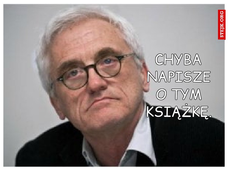 chyba napisze o tym książkę.