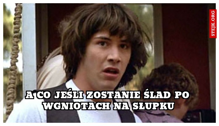 A co jeśli zostanie ślad po wgniotach na słupku