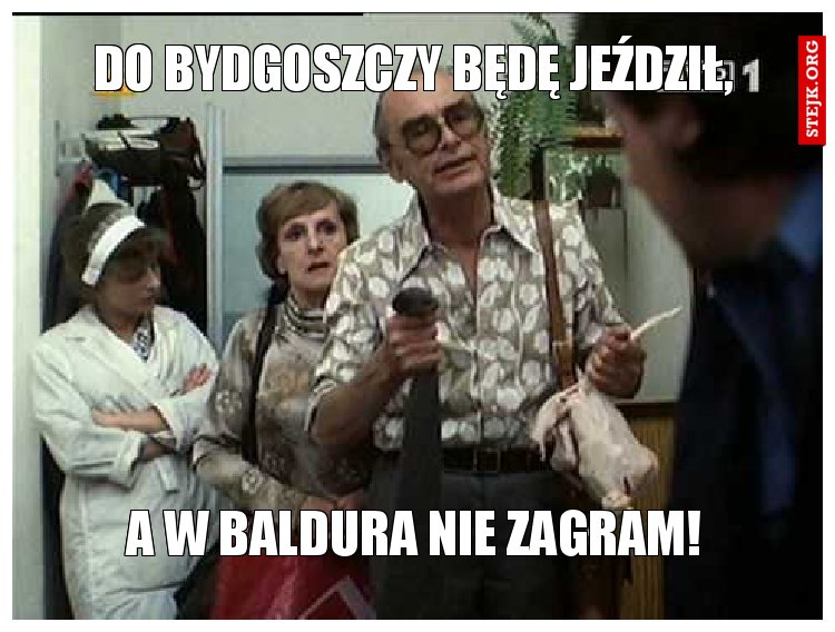Do Bydgoszczy będę jeździł,