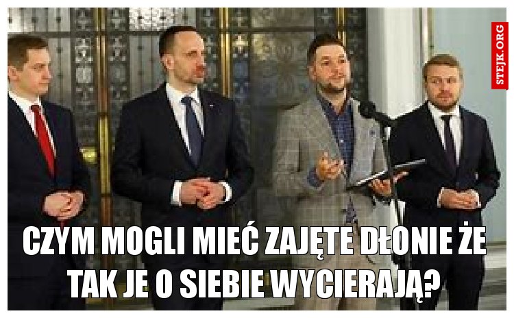Czym mogli mieć zajęte dłonie że tak je o siebie wycierają?