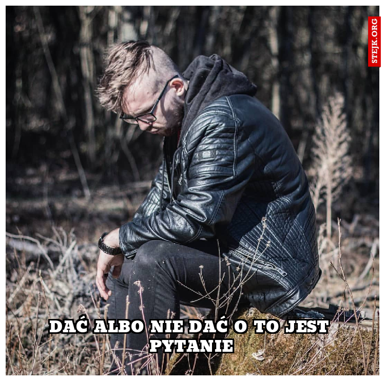 Dać albo nie dać o to jest pytanie