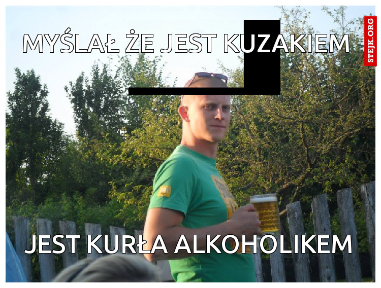 myślał że jest kuzakiem 
